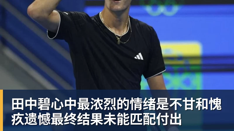 华体会体育田中碧心中最浓烈的情绪是不甘和愧疚遗憾最终结果未能匹配付出