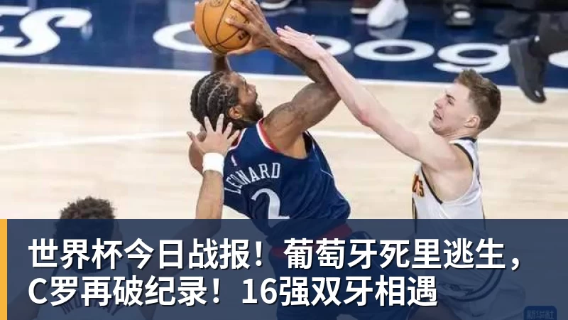 华体会体育世界杯今日战报！葡萄牙死里逃生，C罗再破纪录！16强双牙相遇