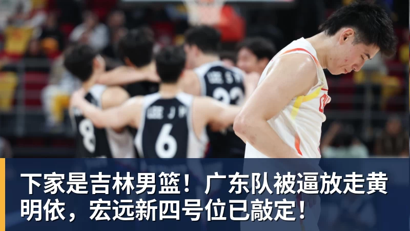 华体会体育下家是吉林男篮！广东队被逼放走黄明依，宏远新四号位已敲定！