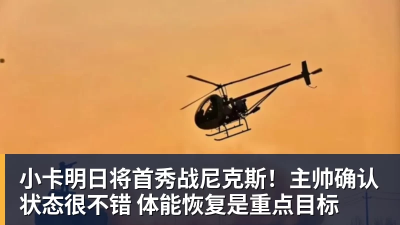 华体会体育小卡明日将首秀战尼克斯！主帅确认状态很不错 体能恢复是重点目标