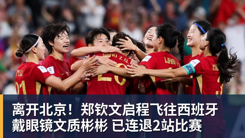 华体会体育离开北京！郑钦文启程飞往西班牙 戴眼镜文质彬彬 已连退2站比赛