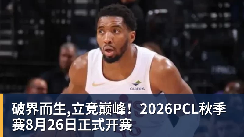 华体会体育破界而生,立竞巅峰！2026PCL秋季赛8月26日正式开赛